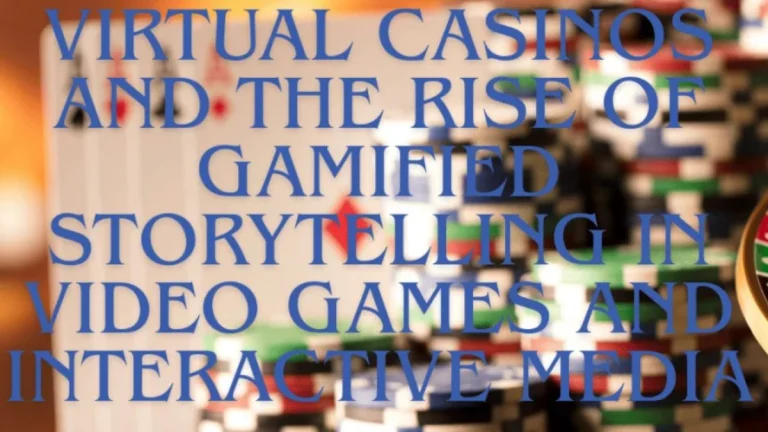 Virtual Casinos and the Rise of Gamified Storytelling in Video Games and Interactive Media